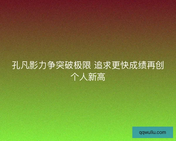 孔凡影力争突破极限 追求更快成绩再创个人新高
